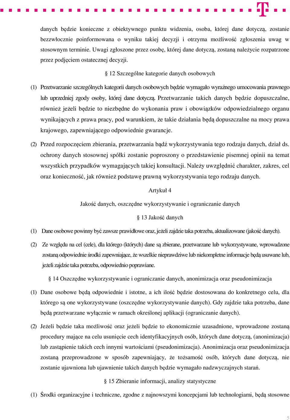 12 Szczególne kategorie danych osobowych (1) Przetwarzanie szczególnych kategorii danych osobowych będzie wymagało wyraźnego umocowania prawnego lub uprzedniej zgody osoby, której dane dotyczą.