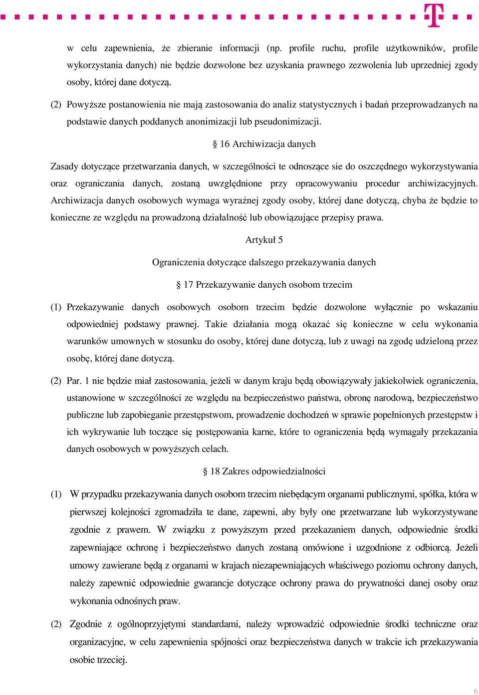 (2) Powyższe postanowienia nie mają zastosowania do analiz statystycznych i badań przeprowadzanych na podstawie danych poddanych anonimizacji lub pseudonimizacji.