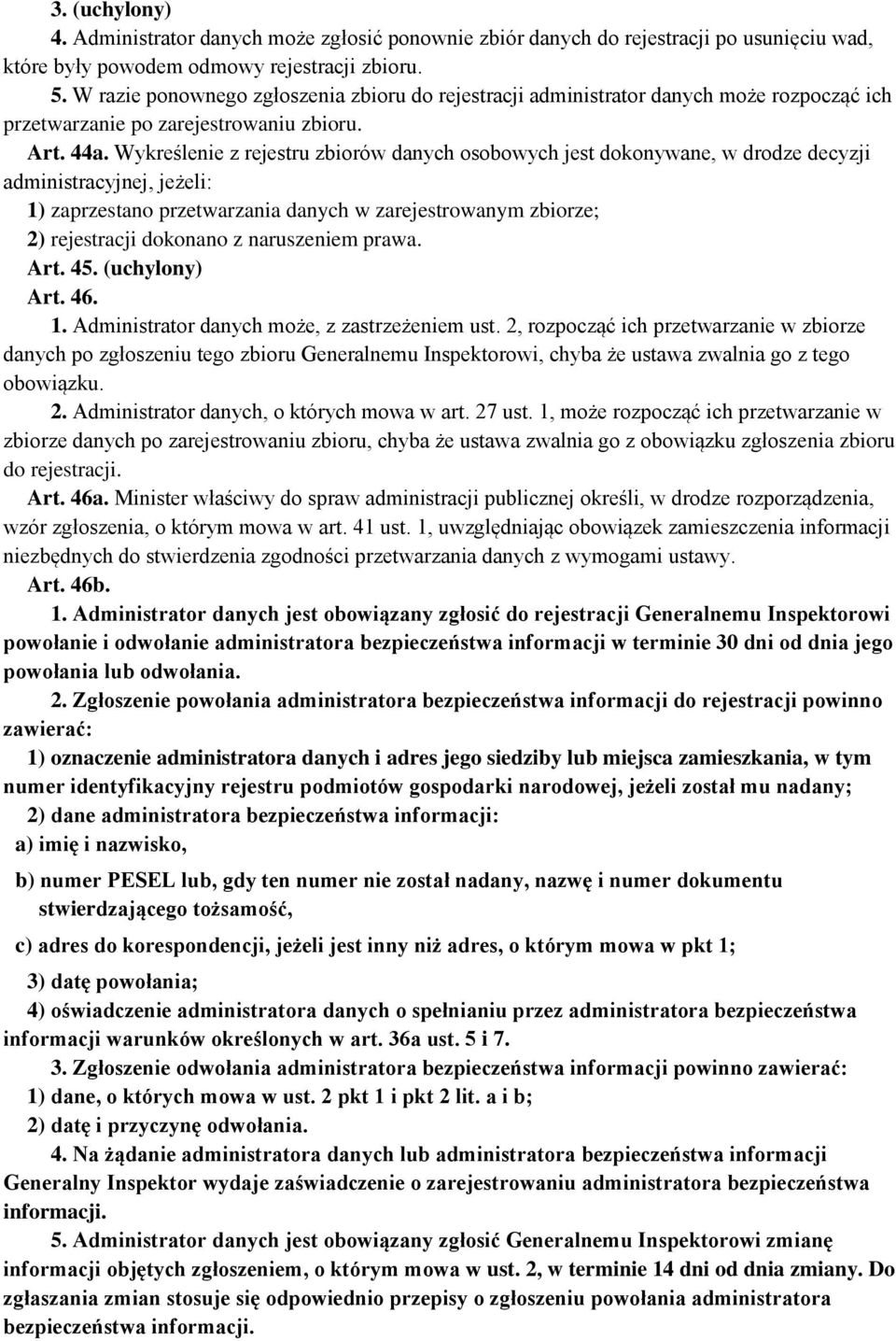 Wykreślenie z rejestru zbiorów danych osobowych jest dokonywane, w drodze decyzji administracyjnej, jeżeli: 1) zaprzestano przetwarzania danych w zarejestrowanym zbiorze; 2) rejestracji dokonano z