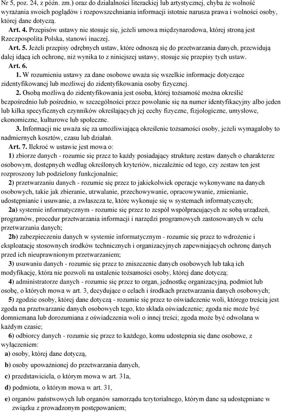 Przepisów ustawy nie stosuje się, jeżeli umowa międzynarodowa, której stroną jest Rzeczpospolita Polska, stanowi inaczej. Art. 5.