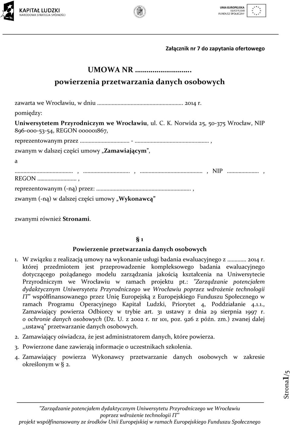 ., zwanym (-ną) w dalszej części umowy Wykonawcą zwanymi również Stronami. 1 Powierzenie przetwarzania danych osobowych 1. W związku z realizacją umowy na wykonanie usługi badania ewaluacyjnego z.