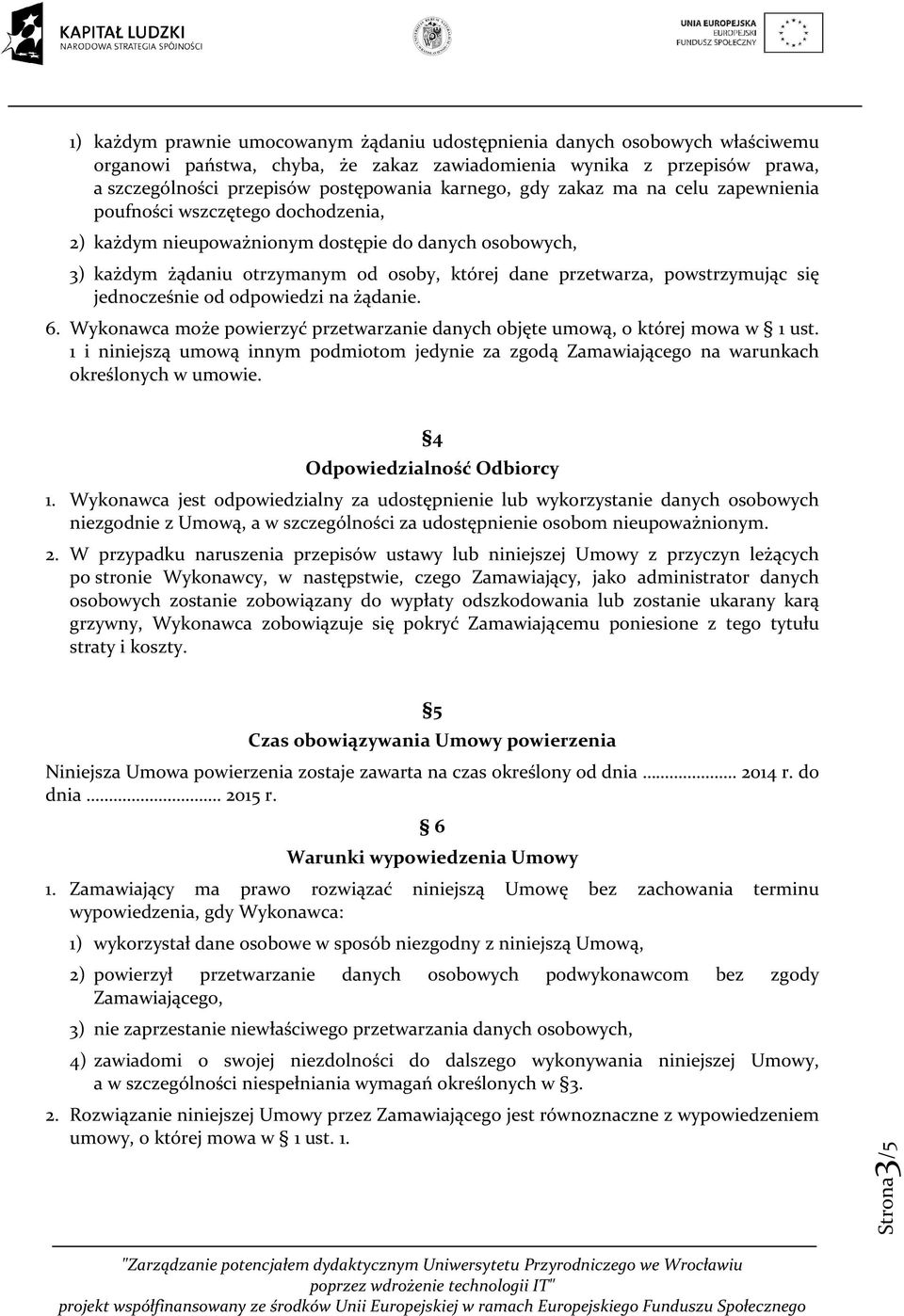 powstrzymując się jednocześnie od odpowiedzi na żądanie. 6. Wykonawca może powierzyć przetwarzanie danych objęte umową, o której mowa w 1 ust.