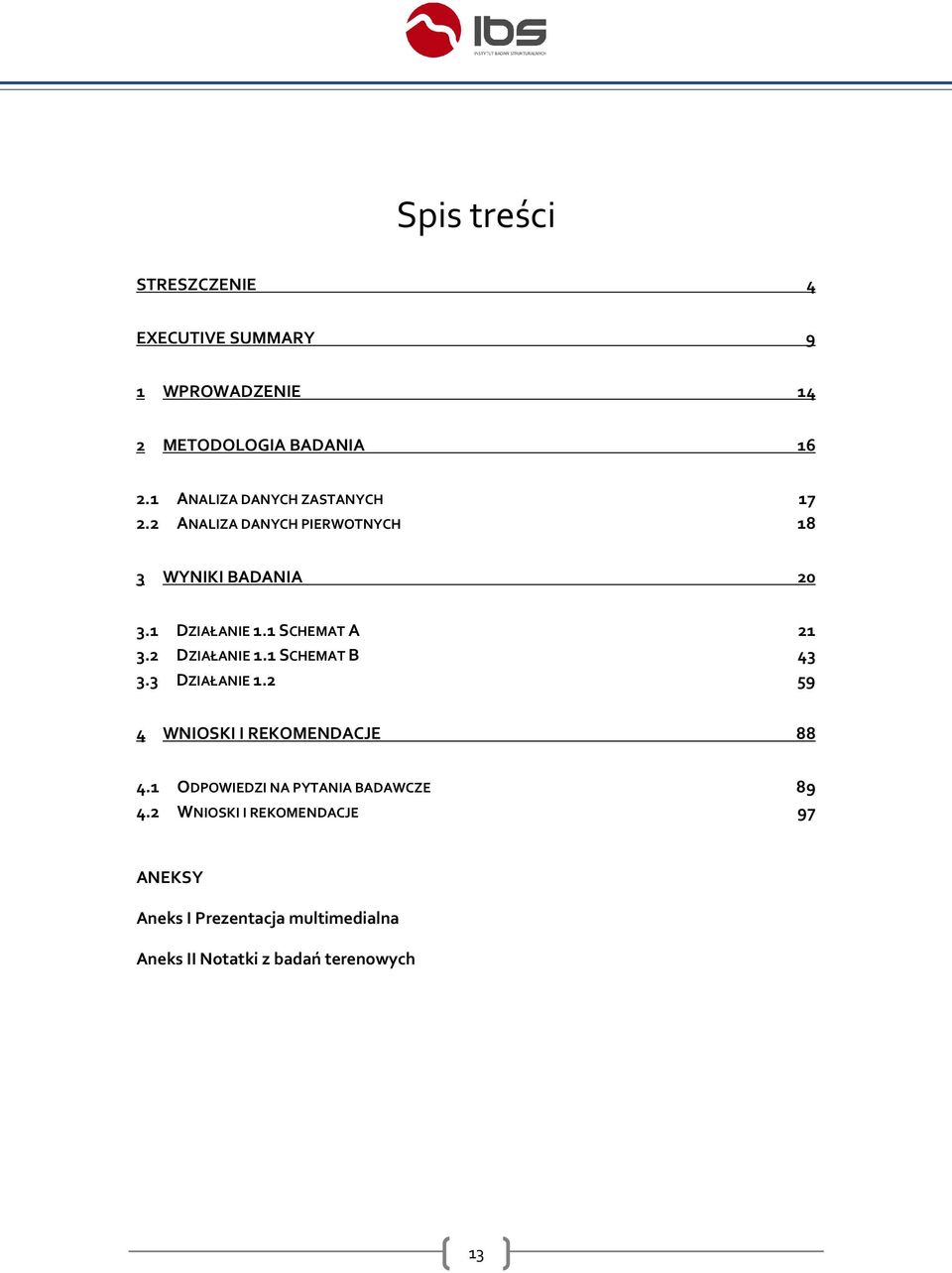 1 SCHEMAT A 21 3.2 DZIAŁANIE 1.1 SCHEMAT B 43 3.3 DZIAŁANIE 1.2 59 4 WNIOSKI I REKOMENDACJE 88 4.