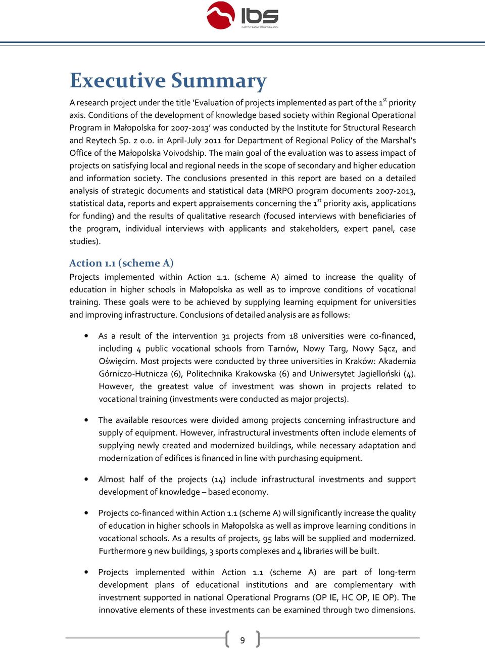 The main goal of the evaluation was to assess impact of projects on satisfying local and regional needs in the scope of secondary and higher education and information society.