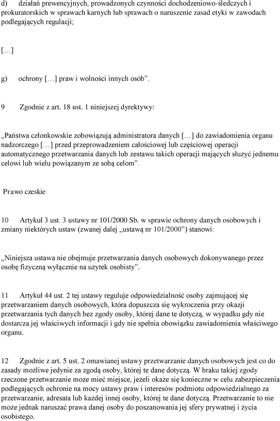 1 niniejszej dyrektywy: Państwa członkowskie zobowiązują administratora danych [ ] do zawiadomienia organu nadzorczego [ ] przed przeprowadzeniem całościowej lub częściowej operacji automatycznego