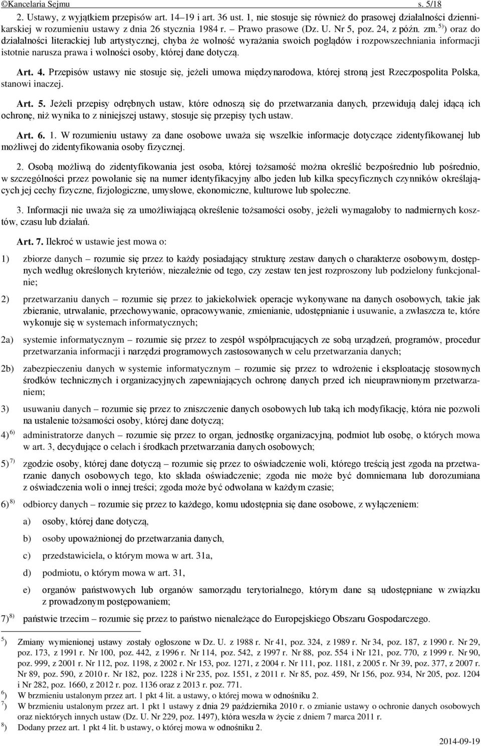 5) ) oraz do działalności literackiej lub artystycznej, chyba że wolność wyrażania swoich poglądów i rozpowszechniania informacji istotnie narusza prawa i wolności osoby, której dane dotyczą. Art. 4.