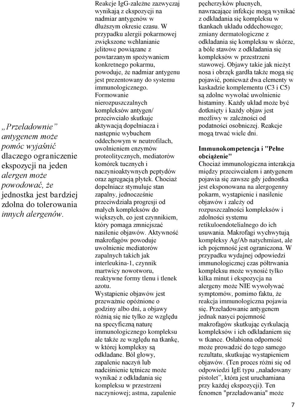 W przypadku alergii pokarmowej zwiększone wchłanianie jelitowe powiązane z powtarzanym spożywaniem konkretnego pokarmu, powoduje, że nadmiar antygenu jest prezentowany do systemu immunologicznego.