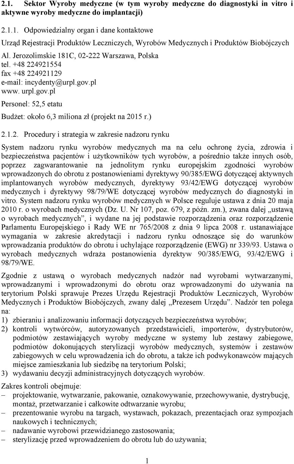 ) 2.1.2. Procedury i strategia w zakresie nadzoru rynku System nadzoru rynku wyrobów medycznych ma na celu ochronę życia, zdrowia i bezpieczeństwa pacjentów i użytkowników tych wyrobów, a pośrednio