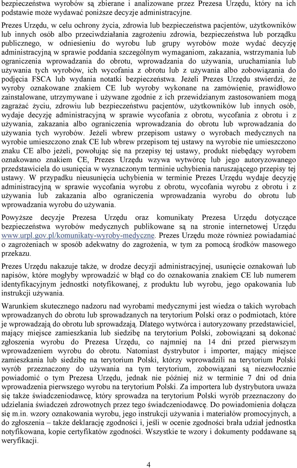 odniesieniu do wyrobu lub grupy wyrobów może wydać decyzję administracyjną w sprawie poddania szczególnym wymaganiom, zakazania, wstrzymania lub ograniczenia wprowadzania do obrotu, wprowadzania do