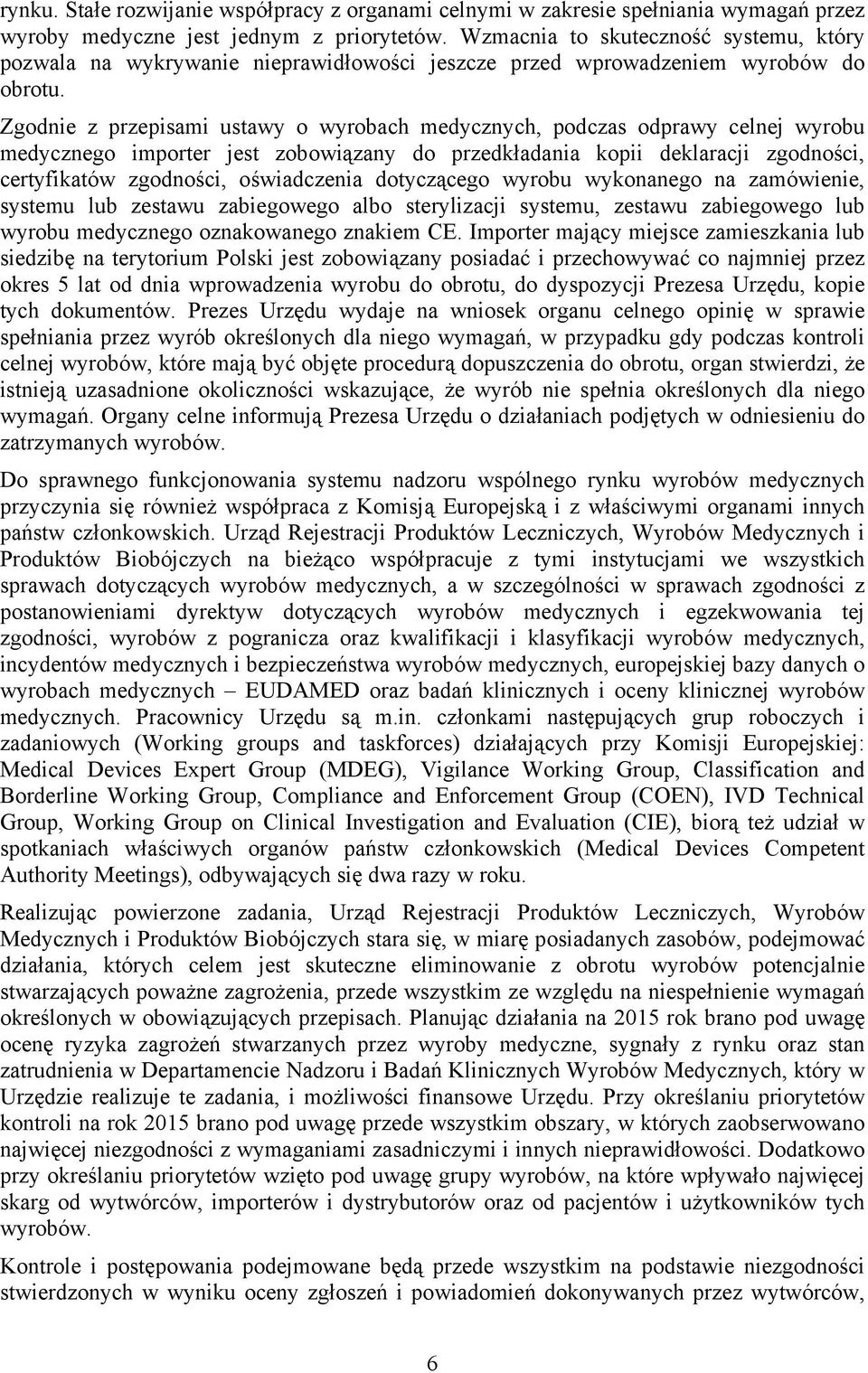 Zgodnie z przepisami ustawy o wyrobach medycznych, podczas odprawy celnej wyrobu medycznego importer jest zobowiązany do przedkładania kopii deklaracji zgodności, certyfikatów zgodności, oświadczenia