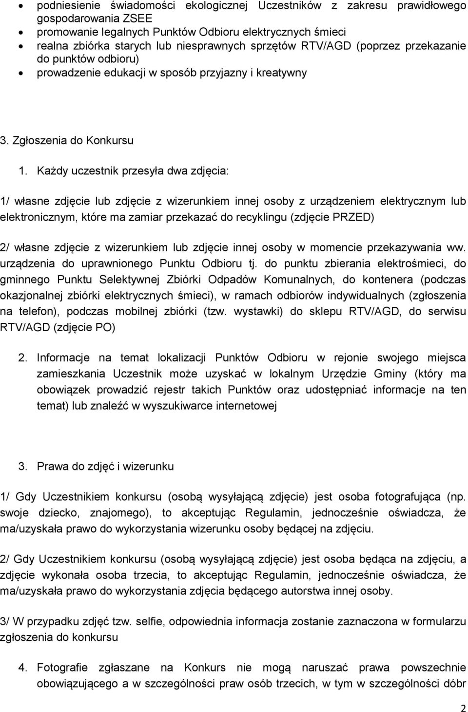 Każdy uczestnik przesyła dwa zdjęcia: 1/ własne zdjęcie lub zdjęcie z wizerunkiem innej osoby z urządzeniem elektrycznym lub elektronicznym, które ma zamiar przekazać do recyklingu (zdjęcie PRZED) 2/