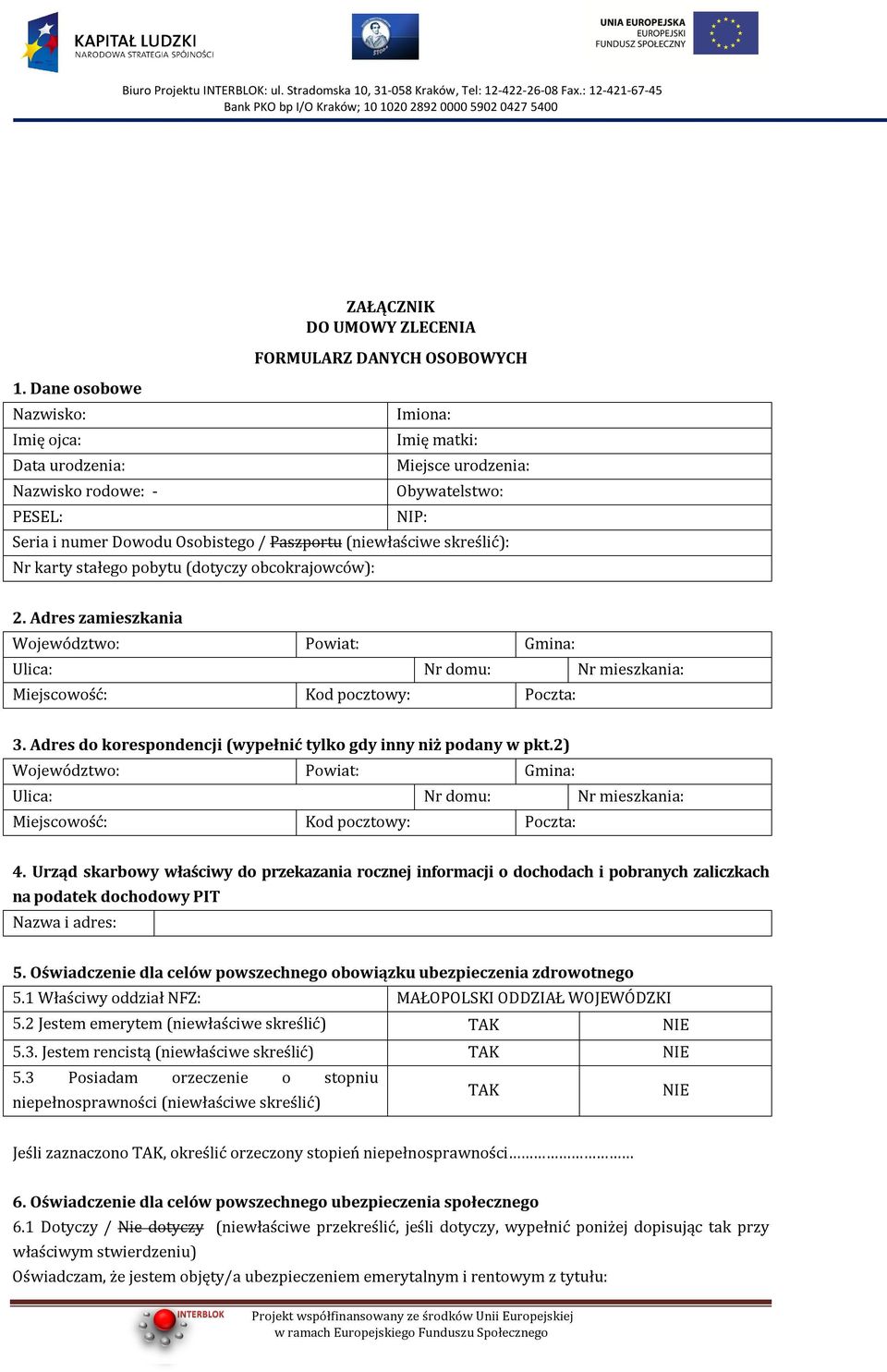 Adres zamieszkania Województwo: Powiat: Gmina: Ulica: Nr domu: Nr mieszkania: Miejscowość: Kod pocztowy: Poczta: 3. Adres do korespondencji (wypełnić tylko gdy inny niż podany w pkt.