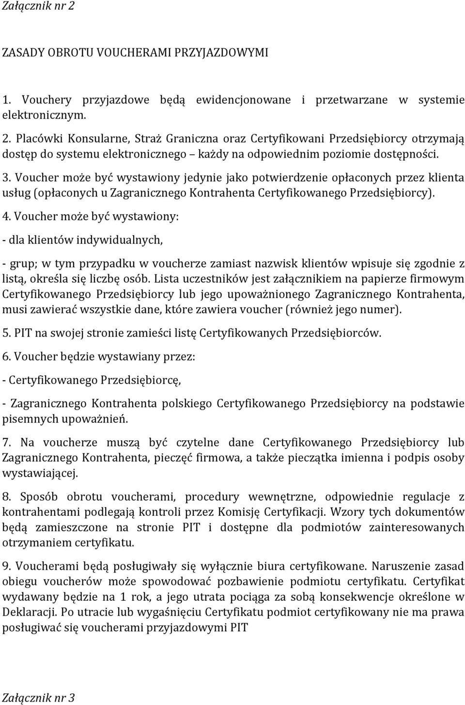 Voucher może być wystawiony: - dla klientów indywidualnych, - grup; w tym przypadku w voucherze zamiast nazwisk klientów wpisuje się zgodnie z listą, określa się liczbę osób.