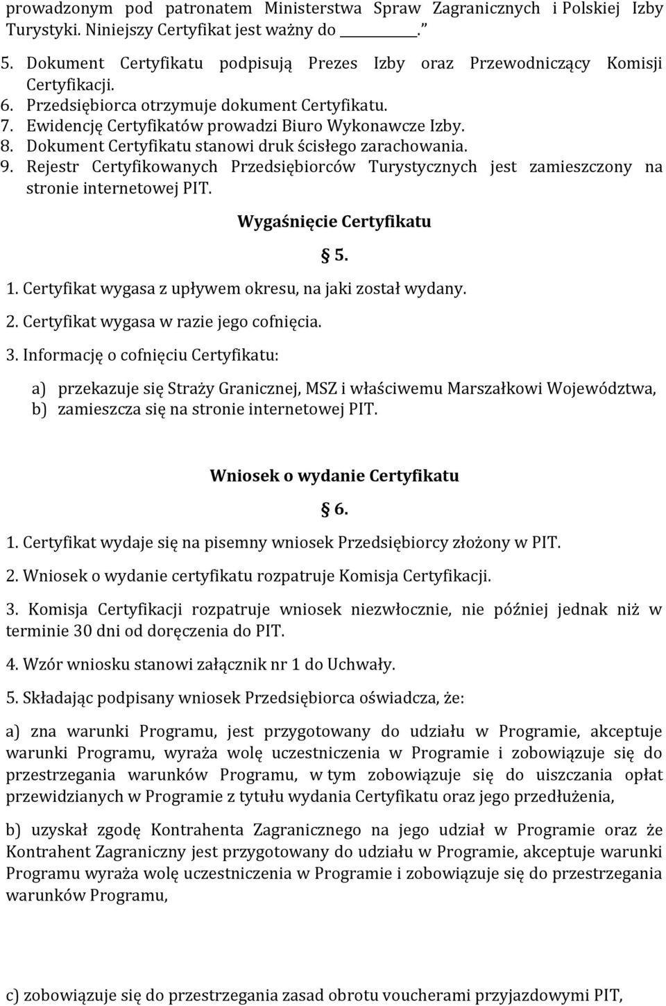 Dokument Certyfikatu stanowi druk ścisłego zarachowania. 9. Rejestr Certyfikowanych Przedsiębiorców Turystycznych jest zamieszczony na stronie internetowej PIT. Wygaśnięcie Certyfikatu 5. 1.