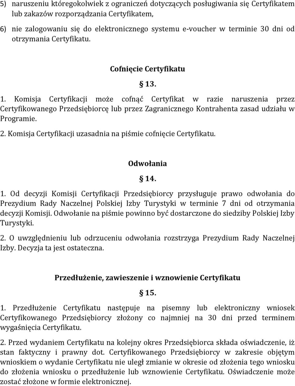 . 1. Komisja Certyfikacji może cofnąć Certyfikat w razie naruszenia przez Certyfikowanego Przedsiębiorcę lub przez Zagranicznego Kontrahenta zasad udziału w Programie. 2.