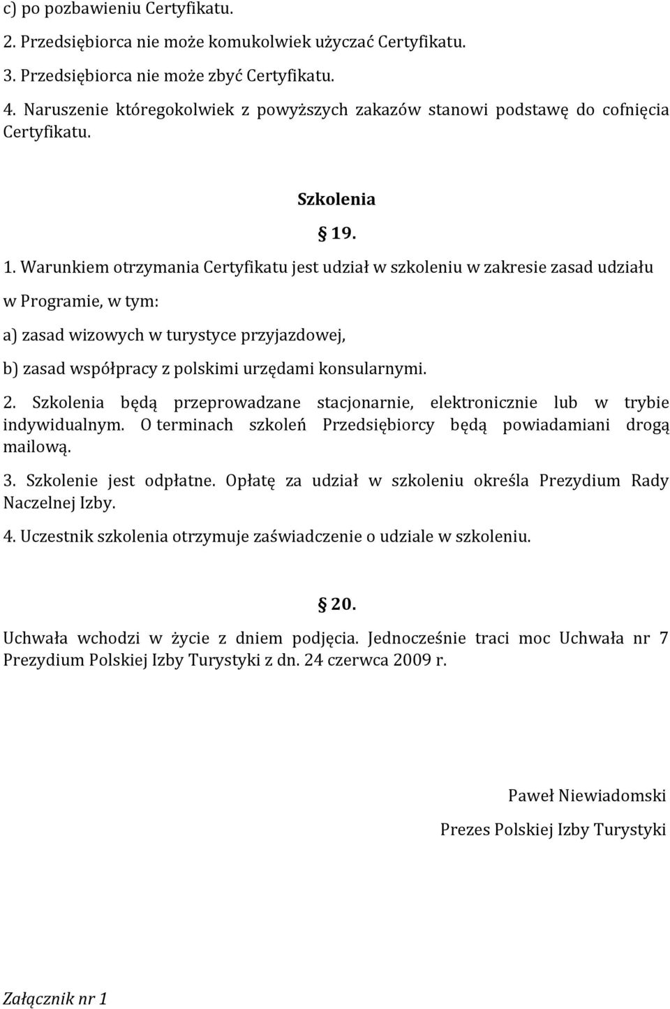 . 1. Warunkiem otrzymania Certyfikatu jest udział w szkoleniu w zakresie zasad udziału w Programie, w tym: a) zasad wizowych w turystyce przyjazdowej, b) zasad współpracy z polskimi urzędami