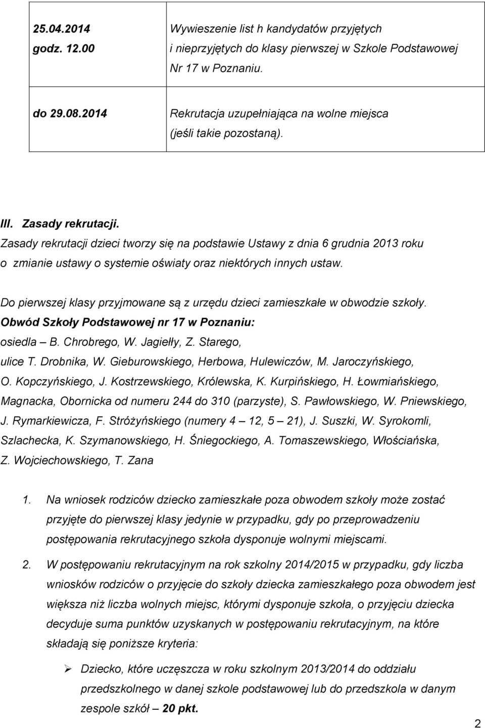 Zasady rekrutacji dzieci tworzy się na podstawie Ustawy z dnia 6 grudnia 2013 roku o zmianie ustawy o systemie oświaty oraz niektórych innych ustaw.