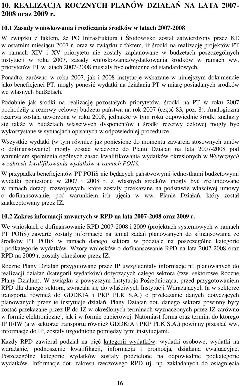 oraz w związku z faktem, iż środki na realizację projektów PT w ramach XIV i XV priorytetu nie zostały zaplanowane w budżetach poszczególnych instytucji w roku 2007, zasady wnioskowania/wydatkowania