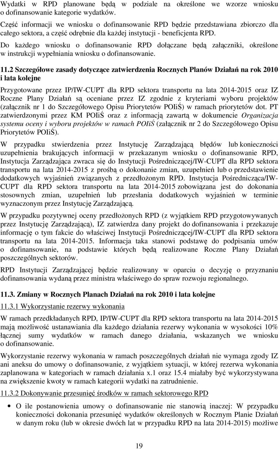 Do każdego wniosku o dofinansowanie RPD dołączane będą załączniki, określone w instrukcji wypełniania wniosku o dofinansowanie. 11.