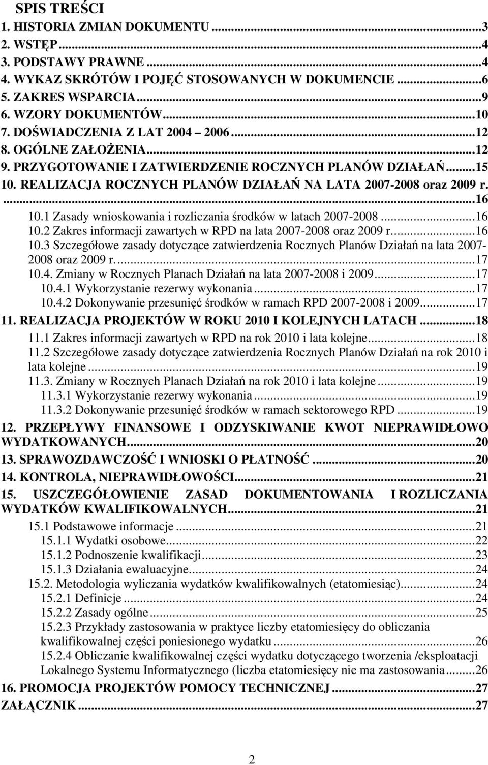 ... 16 10.1 Zasady wnioskowania i rozliczania środków w latach 2007-2008... 16 10.2 Zakres informacji zawartych w RPD na lata 2007-2008 oraz 2009 r.... 16 10.3 Szczegółowe zasady dotyczące zatwierdzenia Rocznych Planów Działań na lata 2007-2008 oraz 2009 r.