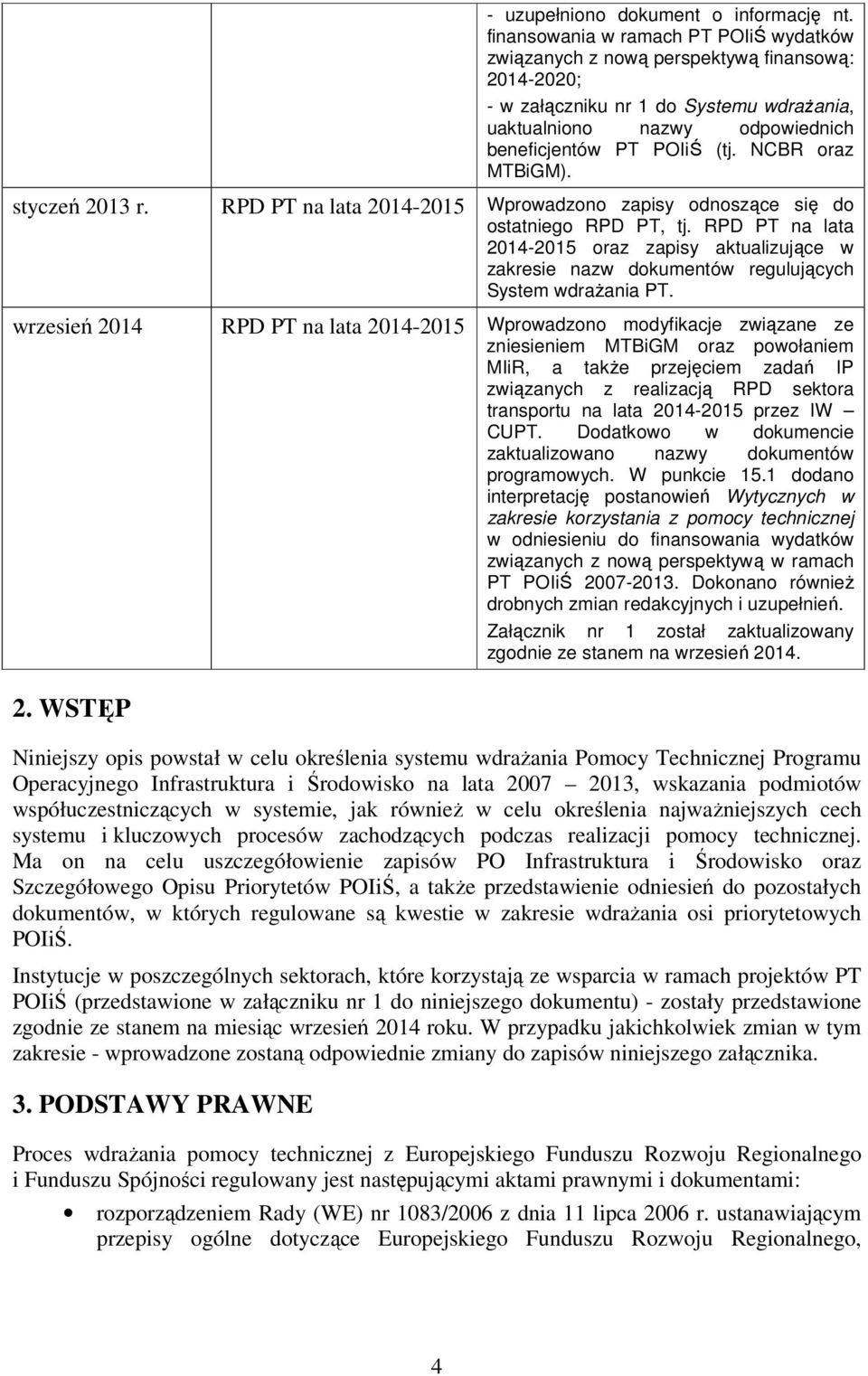 NCBR oraz MTBiGM). styczeń 2013 r. wrzesień 2014 RPD PT na lata 2014-2015 Wprowadzono zapisy odnoszące się do ostatniego RPD PT, tj.