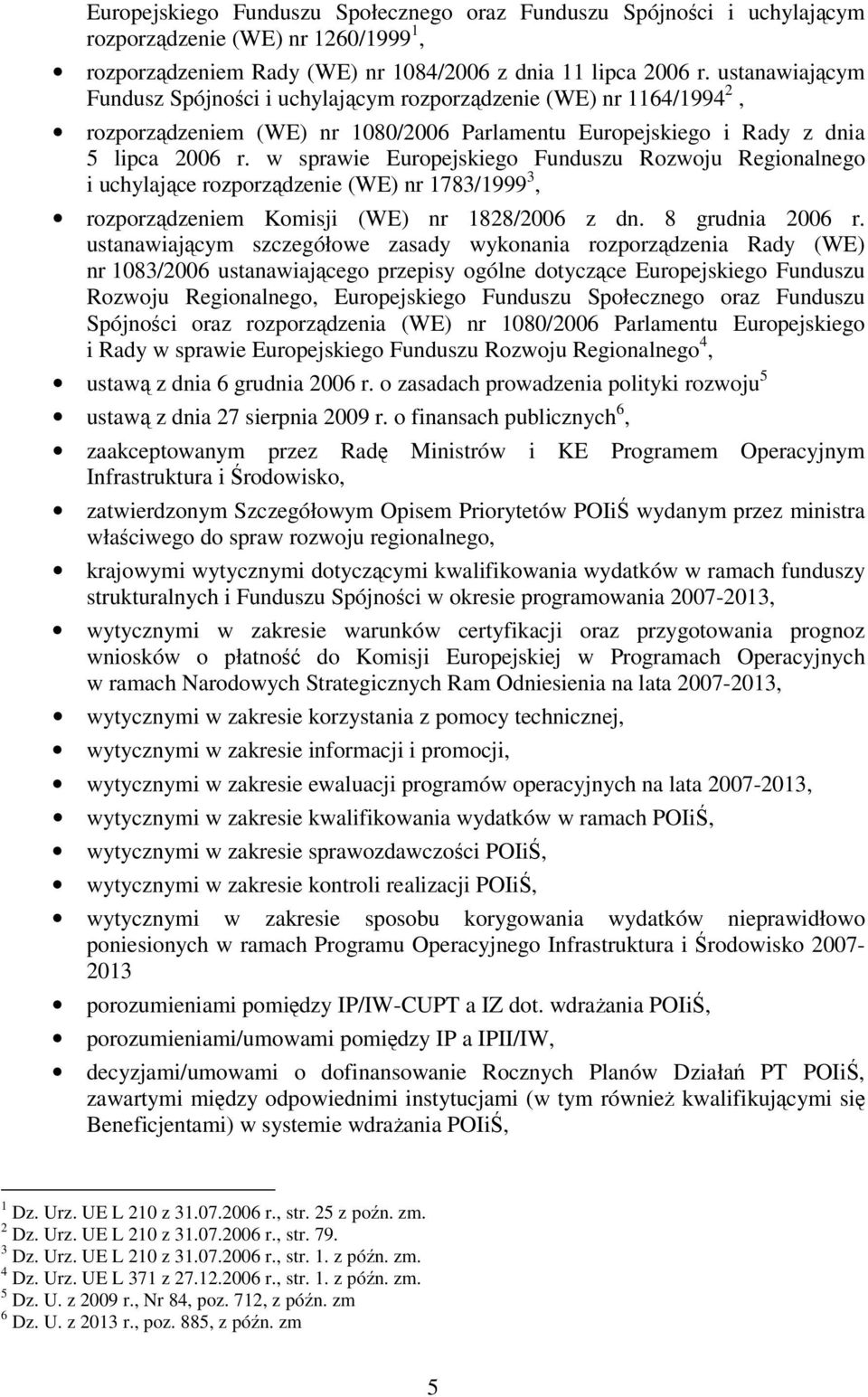 w sprawie Europejskiego Funduszu Rozwoju Regionalnego i uchylające rozporządzenie (WE) nr 1783/1999 3, rozporządzeniem Komisji (WE) nr 1828/2006 z dn. 8 grudnia 2006 r.