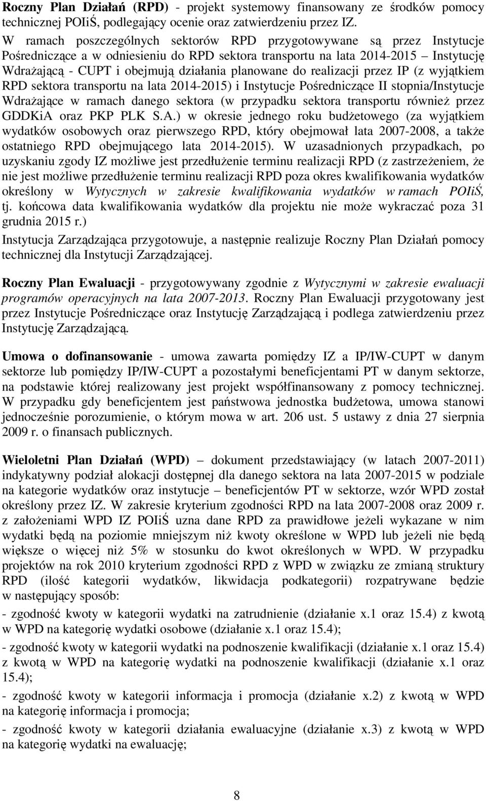 planowane do realizacji przez IP (z wyjątkiem RPD sektora transportu na lata 2014-2015) i Instytucje Pośredniczące II stopnia/instytucje Wdrażające w ramach danego sektora (w przypadku sektora