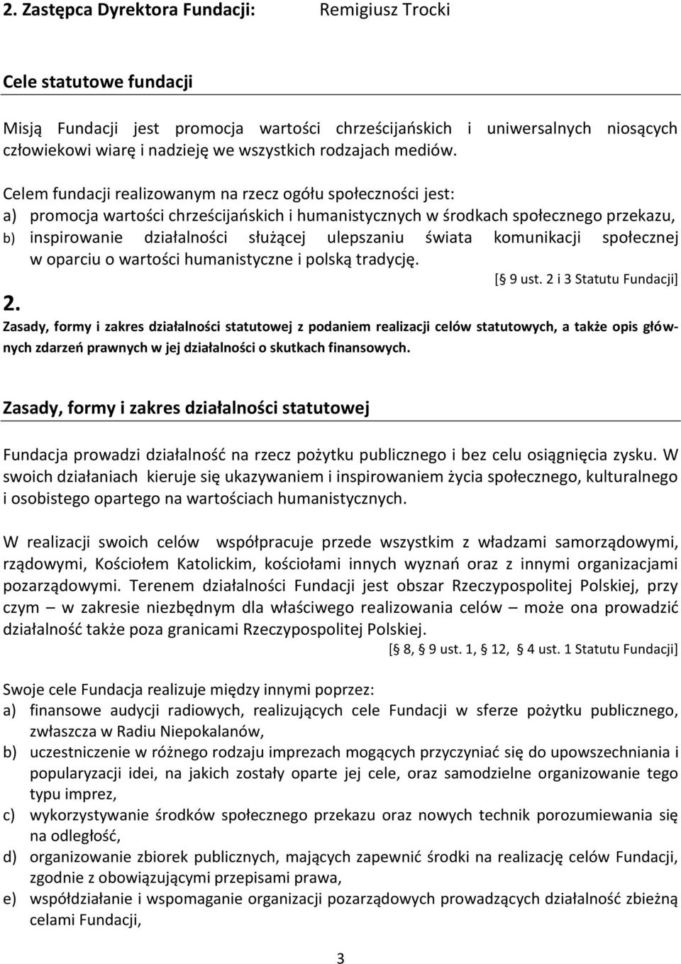 Celem fundacji realizowanym na rzecz ogółu społeczności jest: a) promocja wartości chrześcijańskich i humanistycznych w środkach społecznego przekazu, b) inspirowanie działalności służącej ulepszaniu