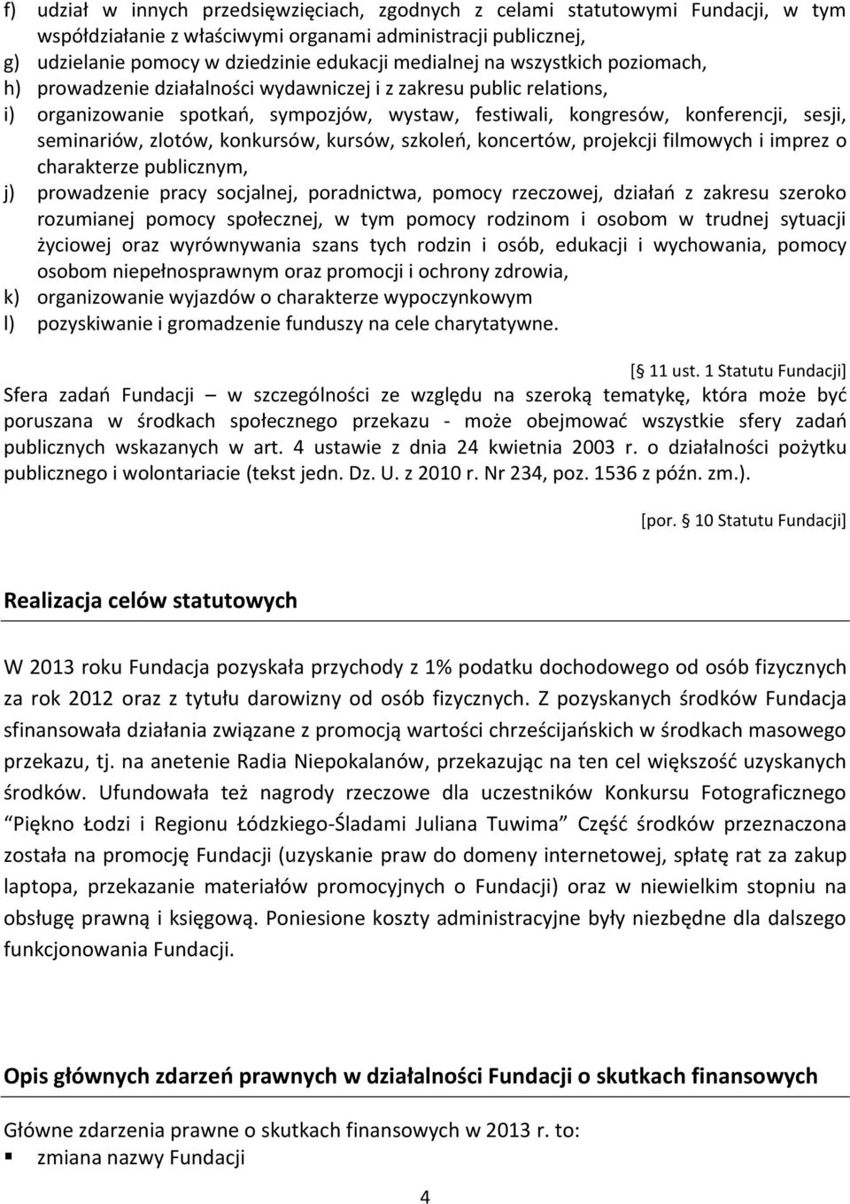 zlotów, konkursów, kursów, szkoleń, koncertów, projekcji filmowych i imprez o charakterze publicznym, j) prowadzenie pracy socjalnej, poradnictwa, pomocy rzeczowej, działań z zakresu szeroko