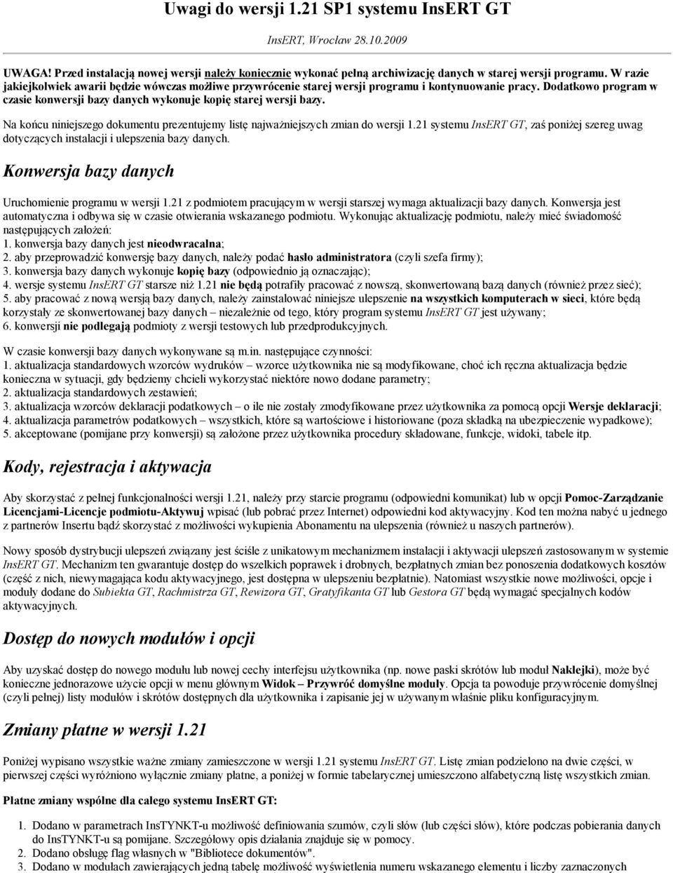 Na końcu niniejszego dokumentu prezentujemy listę najważniejszych zmian do wersji 1.21 systemu InsERT GT, zaś poniżej szereg uwag dotyczących instalacji i ulepszenia bazy danych.