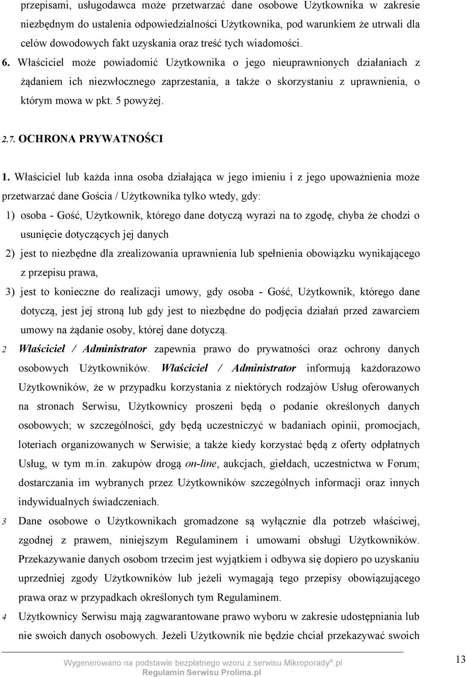 Właściciel może powiadomić Użytkownika o jego nieuprawnionych działaniach z żądaniem ich niezwłocznego zaprzestania, a także o skorzystaniu z uprawnienia, o którym mowa w pkt. 5 powyżej. 2.7.