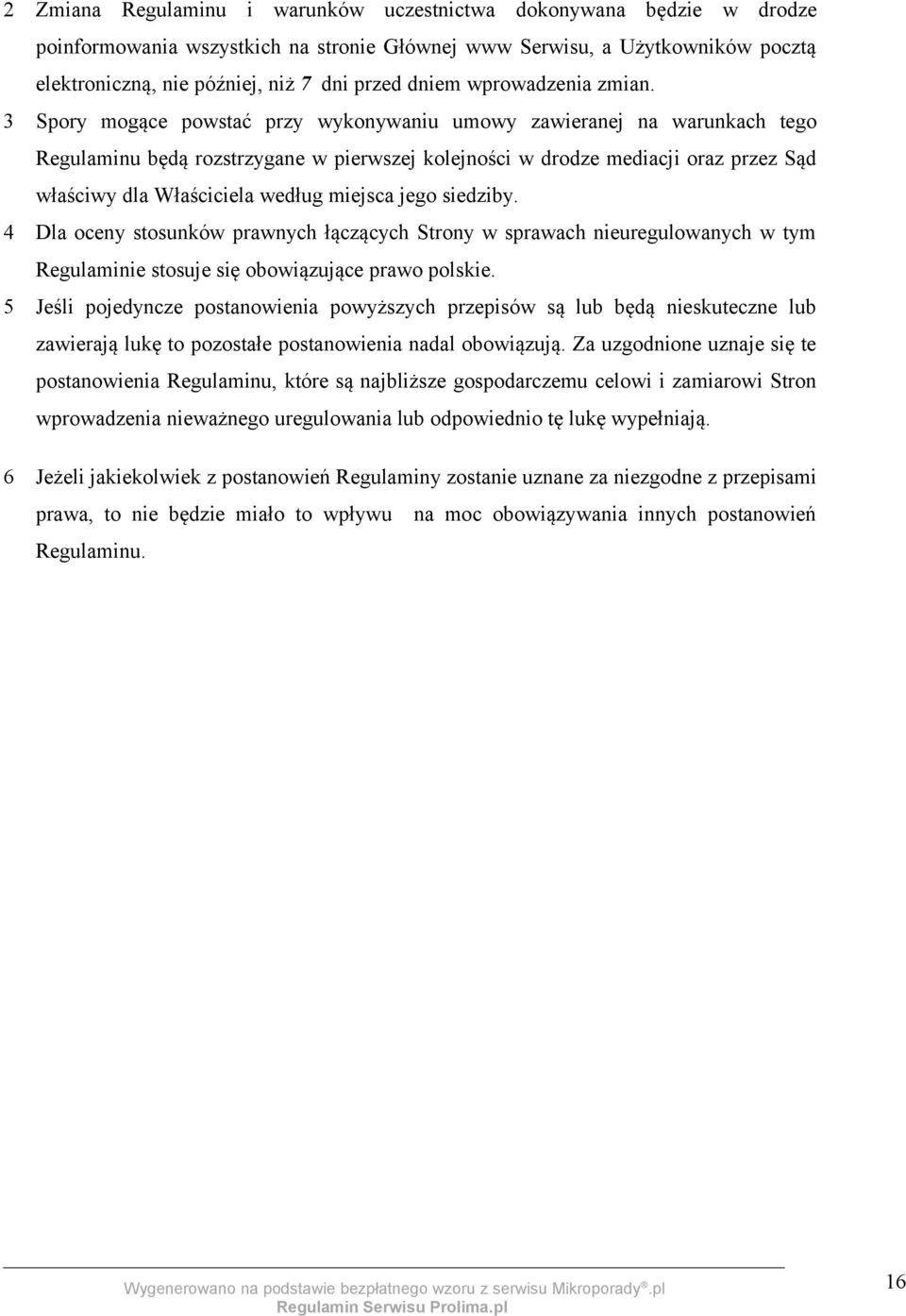 3 Spory mogące powstać przy wykonywaniu umowy zawieranej na warunkach tego Regulaminu będą rozstrzygane w pierwszej kolejności w drodze mediacji oraz przez Sąd właściwy dla Właściciela według miejsca