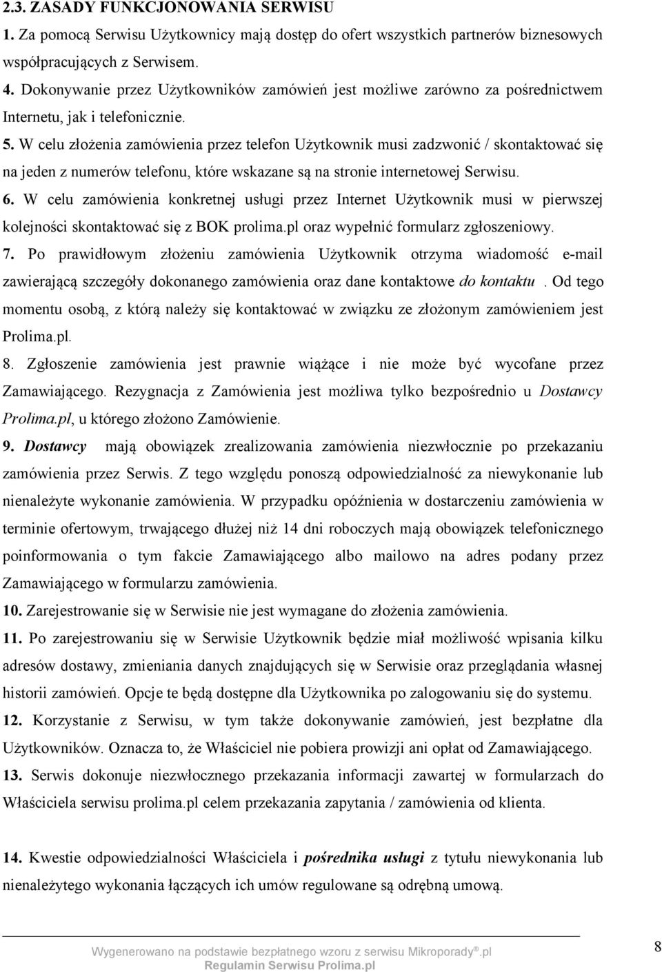 W celu złożenia zamówienia przez telefon Użytkownik musi zadzwonić / skontaktować się na jeden z numerów telefonu, które wskazane są na stronie internetowej Serwisu. 6.