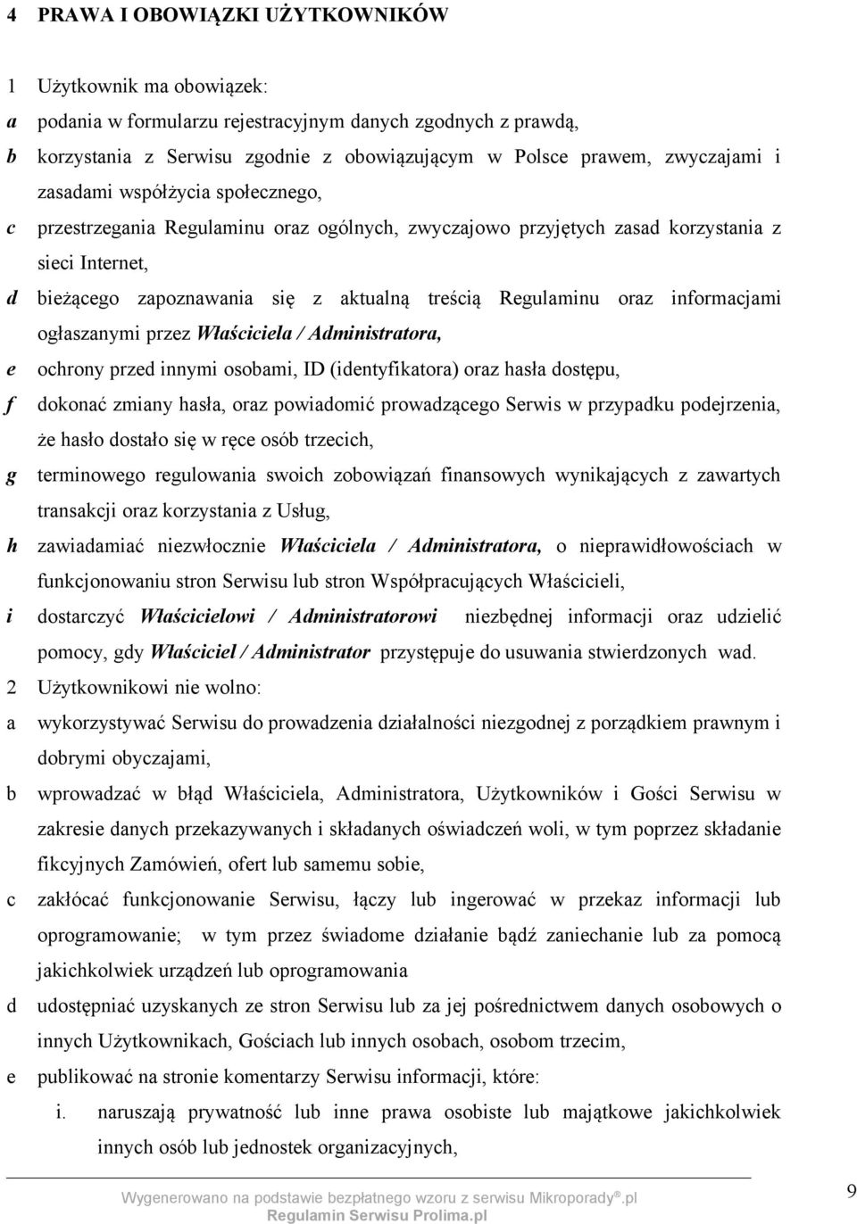 informacjami ogłaszanymi przez Właściciela / Administratora, e ochrony przed innymi osobami, ID (identyfikatora) oraz hasła dostępu, f dokonać zmiany hasła, oraz powiadomić prowadzącego Serwis w