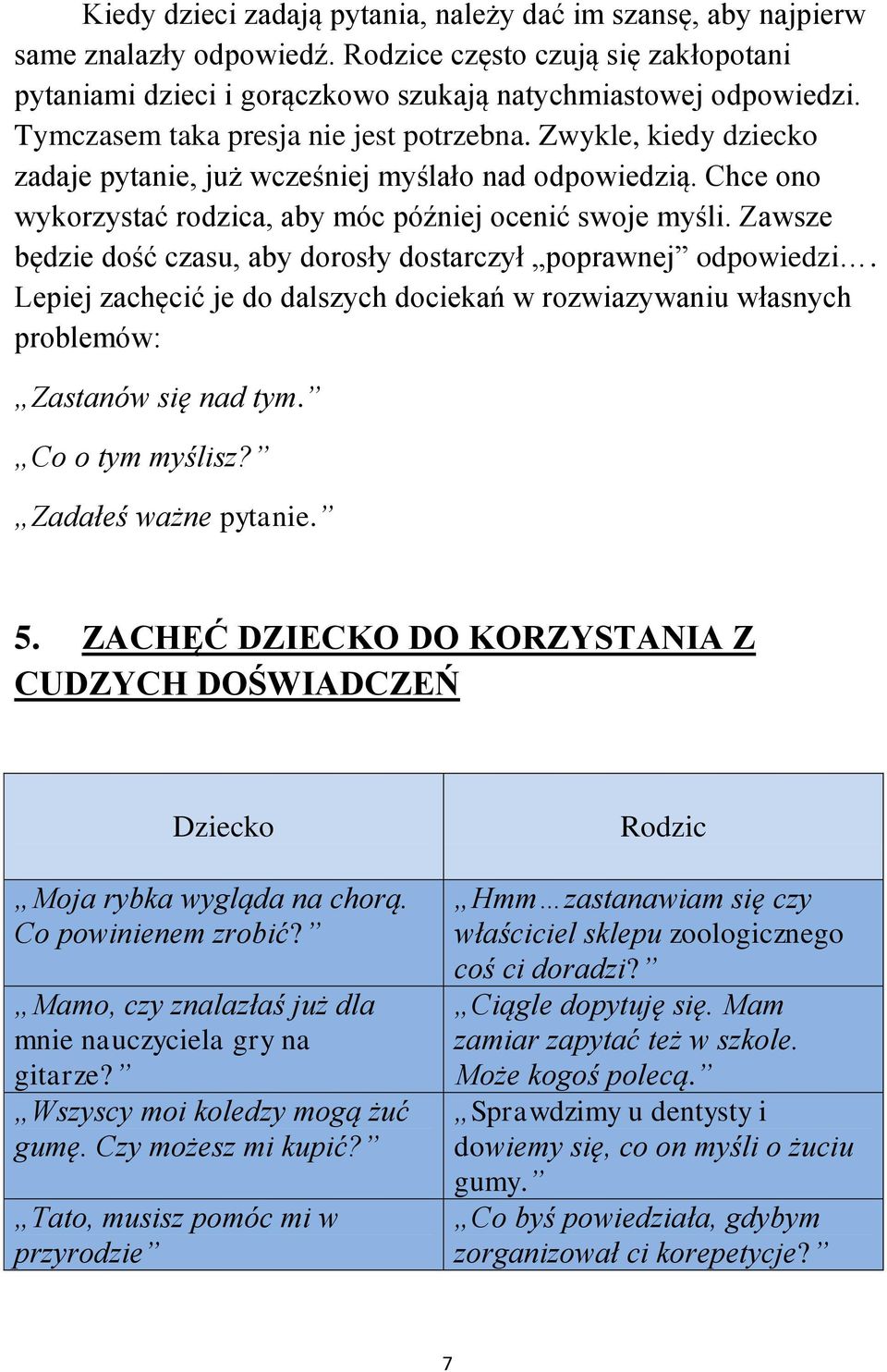 Zawsze będzie dość czasu, aby dorosły dostarczył poprawnej odpowiedzi. Lepiej zachęcić je do dalszych dociekań w rozwiazywaniu własnych problemów: Zastanów się nad tym. Co o tym myślisz?