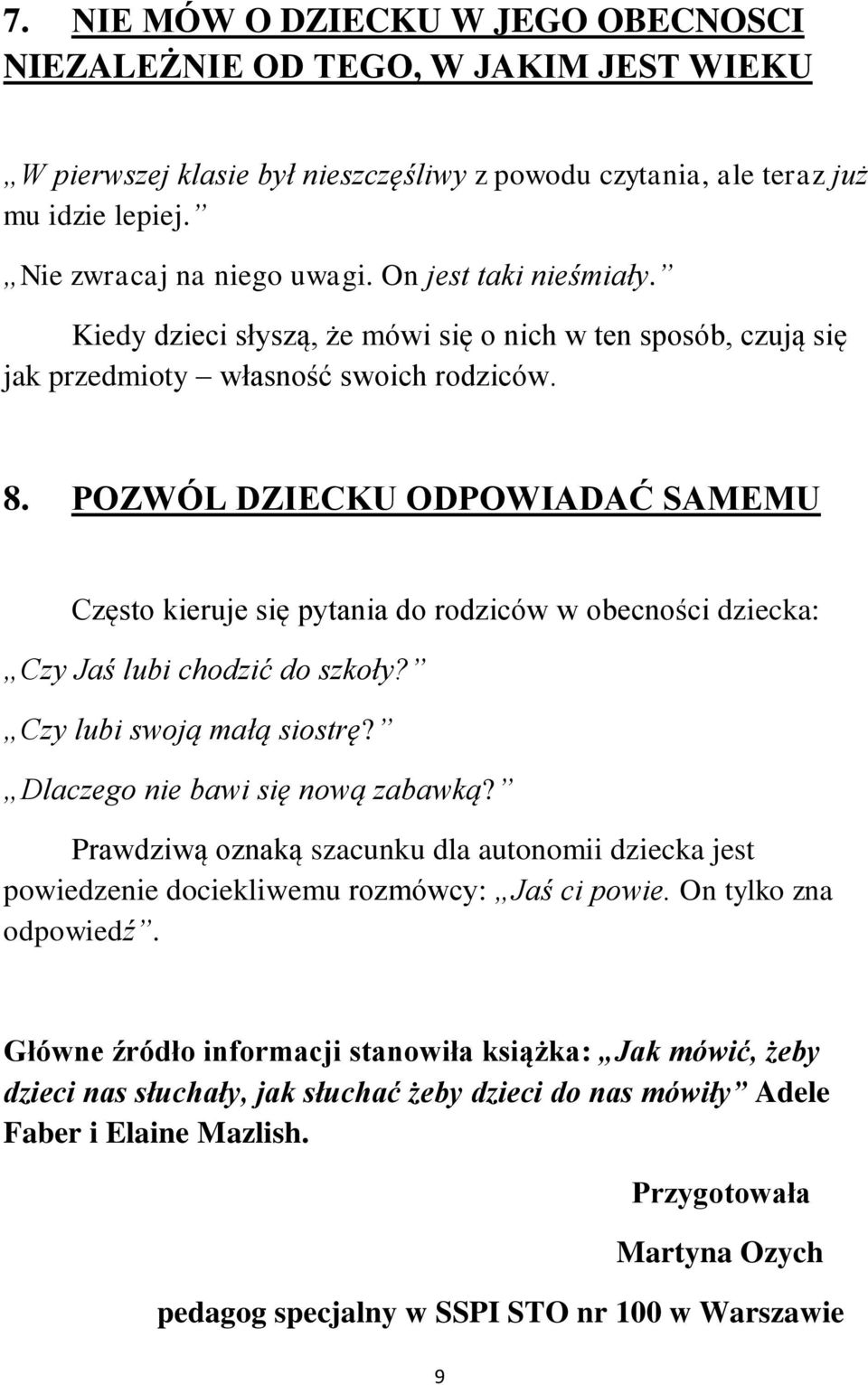 POZWÓL DZIECKU ODPOWIADAĆ SAMEMU Często kieruje się pytania do rodziców w obecności dziecka: Czy Jaś lubi chodzić do szkoły? Czy lubi swoją małą siostrę? Dlaczego nie bawi się nową zabawką?