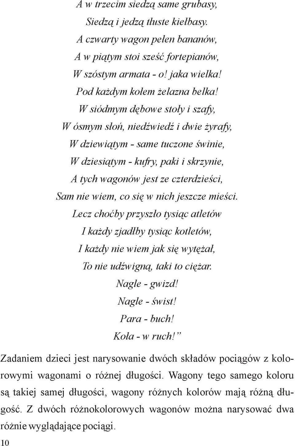 co się w nich jeszcze mieści. Lecz choćby przyszło tysiąc atletów I każdy zjadłby tysiąc kotletów, I każdy nie wiem jak się wytężał, To nie udźwigną, taki to ciężar. Nagle - gwizd! Nagle - świst!