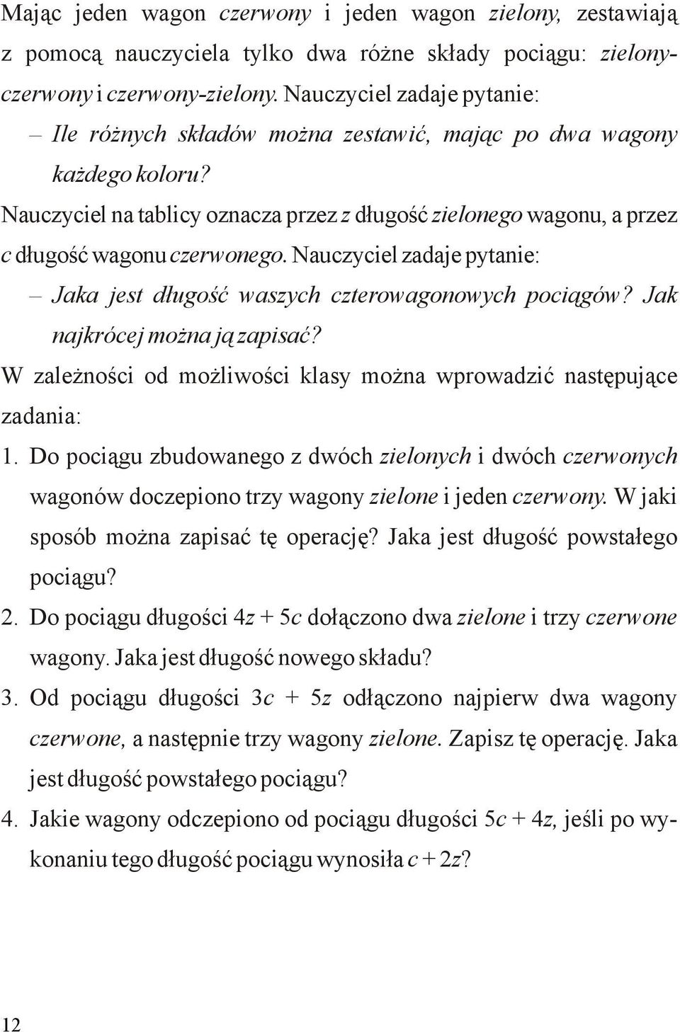 Nauczyciel zadaje pytanie: Jaka jest długość waszych czterowagonowych pociągów? Jak najkrócej można ją zapisać? W zależności od możliwości klasy można wprowadzić następujące zadania: 1.