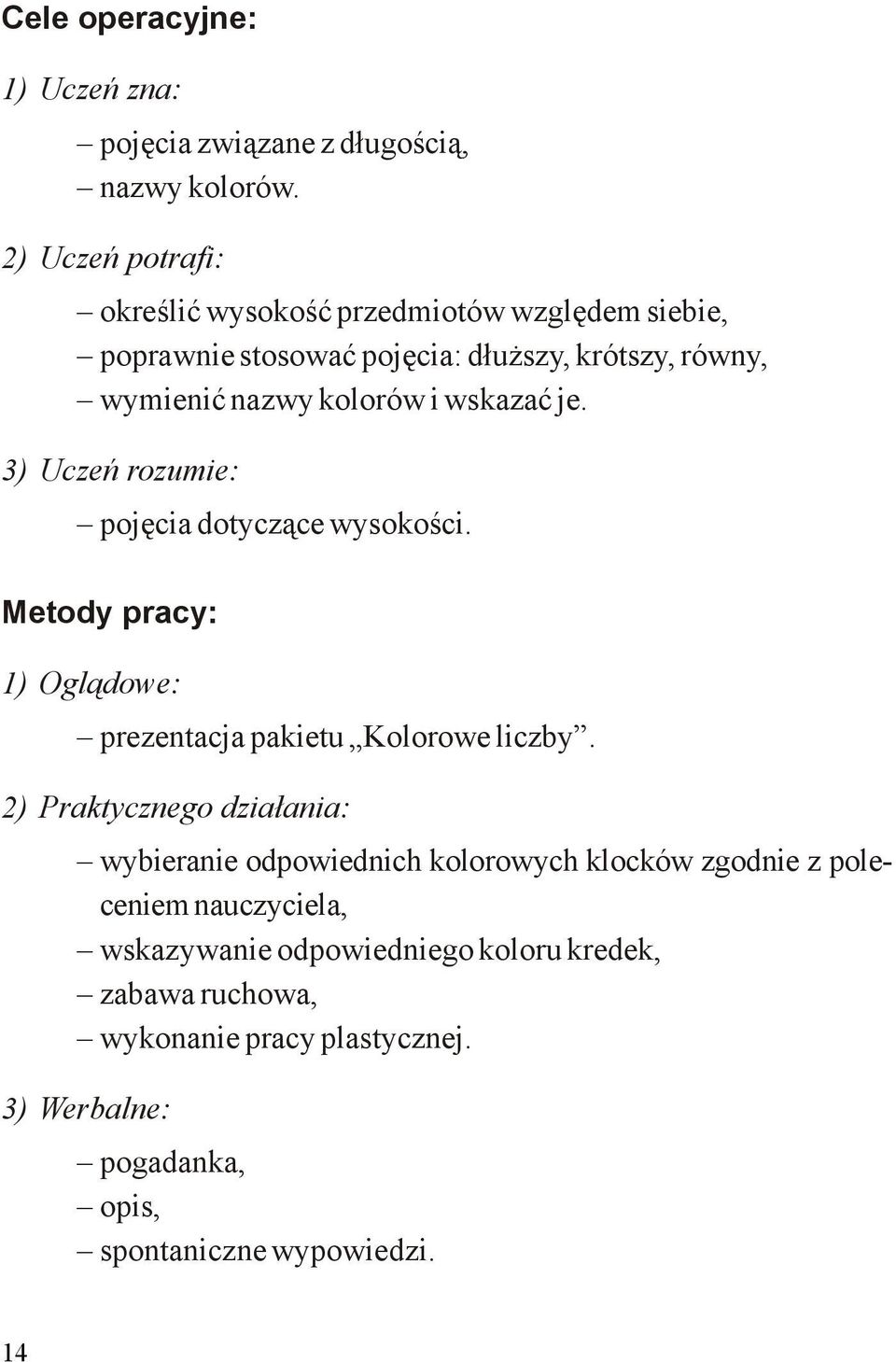 wskazać je. 3) Uczeń rozumie: pojęcia dotyczące wysokości. Metody pracy: 1) Oglądowe: prezentacja pakietu Kolorowe liczby.