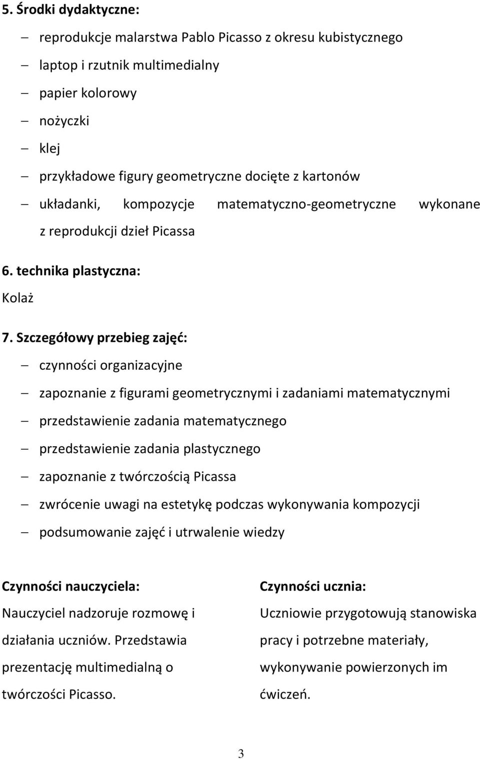 Szczegółowy przebieg zajęć: czynności organizacyjne zapoznanie z figurami geometrycznymi i zadaniami matematycznymi przedstawienie zadania matematycznego przedstawienie zadania plastycznego