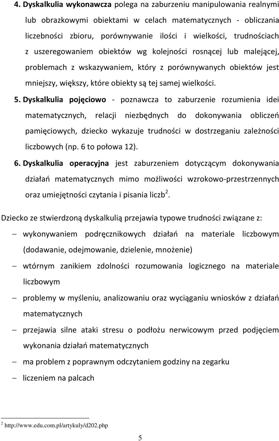 Dyskalkulia pojęciowo - poznawcza to zaburzenie rozumienia idei matematycznych, relacji niezbędnych do dokonywania obliczeń pamięciowych, dziecko wykazuje trudności w dostrzeganiu zależności