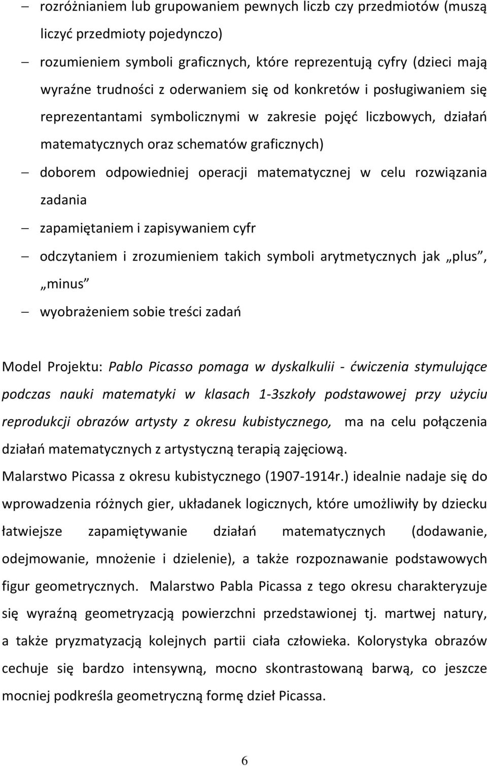 rozwiązania zadania zapamiętaniem i zapisywaniem cyfr odczytaniem i zrozumieniem takich symboli arytmetycznych jak plus, minus wyobrażeniem sobie treści zadań Model Projektu: Pablo Picasso pomaga w