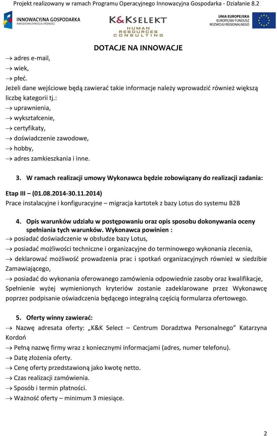 2014-30.11.2014) Prace instalacyjne i konfiguracyjne migracja kartotek z bazy Lotus do systemu B2B 4. Opis warunków udziału w postępowaniu oraz opis sposobu dokonywania oceny spełniania tych warunków.