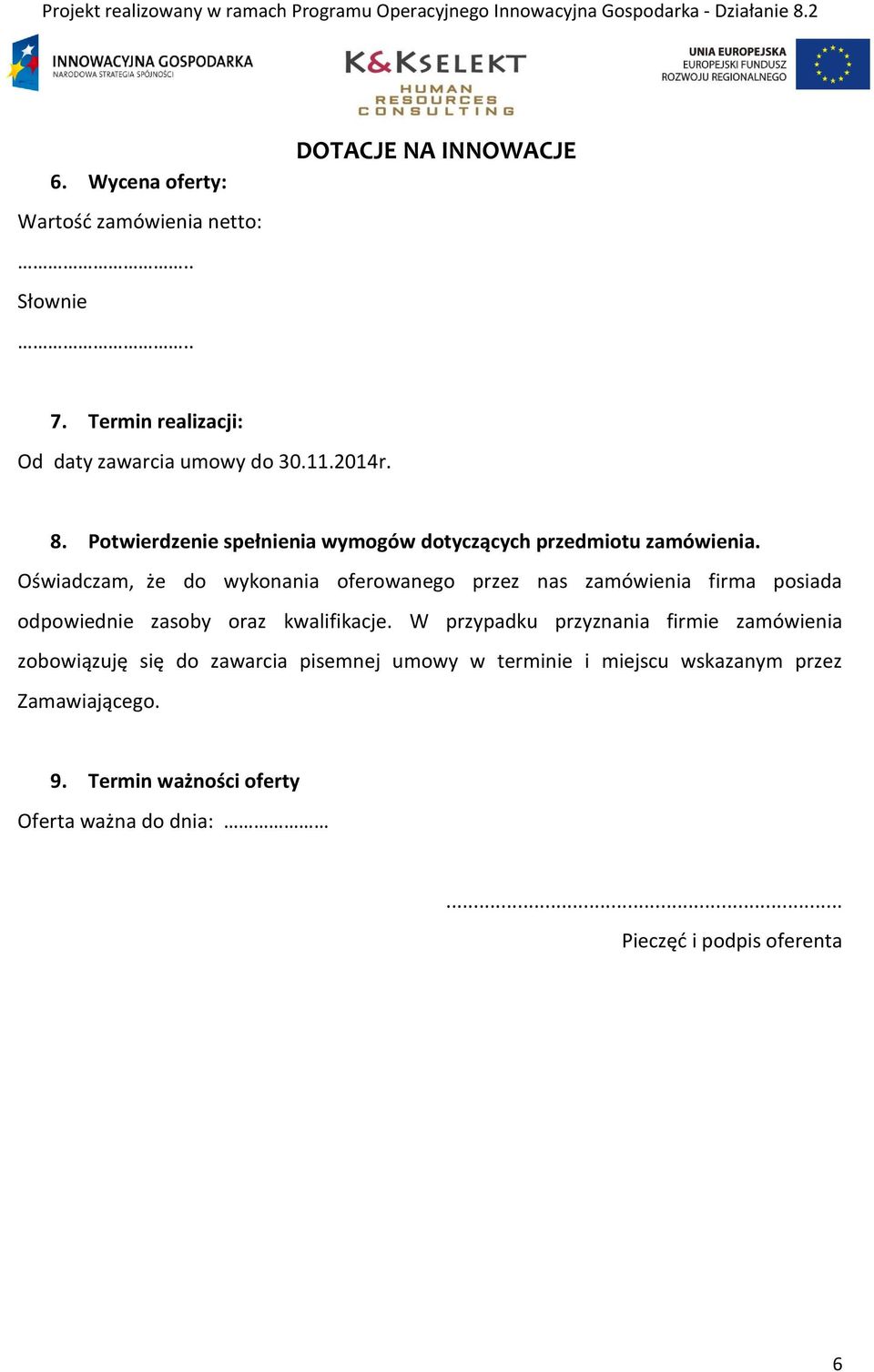 Oświadczam, że do wykonania oferowanego przez nas zamówienia firma posiada odpowiednie zasoby oraz kwalifikacje.