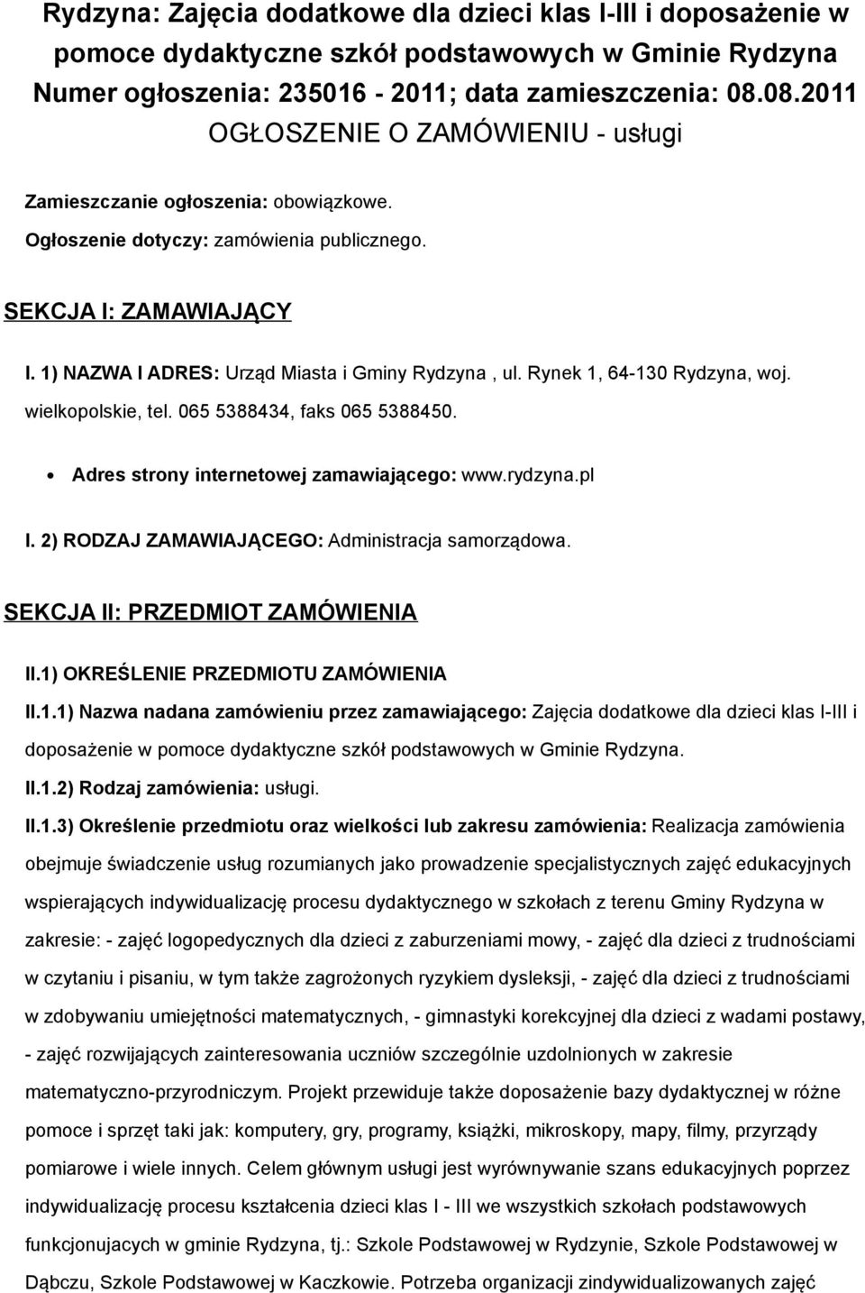 Rynek 1, 64-130 Rydzyna, woj. wielkopolskie, tel. 065 5388434, faks 065 5388450. Adres strony internetowej zamawiającego: www.rydzyna.pl I. 2) RODZAJ ZAMAWIAJĄCEGO: Administracja samorządowa.