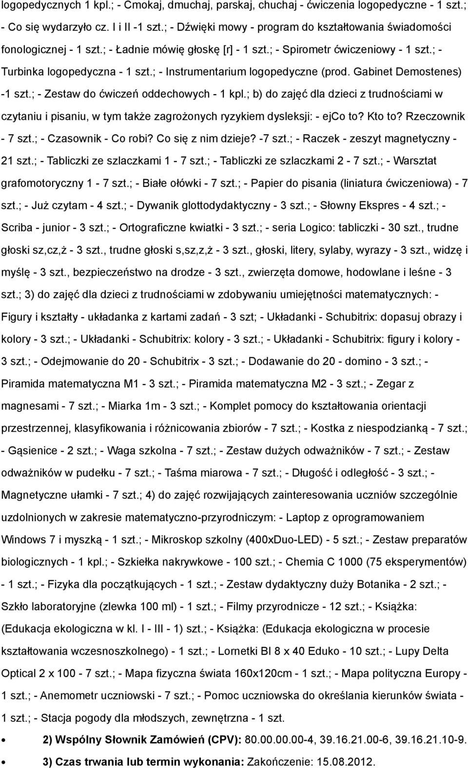 ; - Instrumentarium logopedyczne (prod. Gabinet Demostenes) -1 szt.; - Zestaw do ćwiczeń oddechowych - 1 kpl.