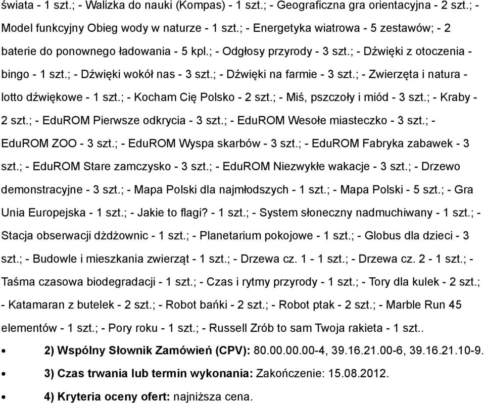 ; - Dźwięki na farmie - 3 szt.; - Zwierzęta i natura - lotto dźwiękowe - 1 szt.; - Kocham Cię Polsko - 2 szt.; - Miś, pszczoły i miód - 3 szt.; - Kraby - 2 szt.; - EduROM Pierwsze odkrycia - 3 szt.