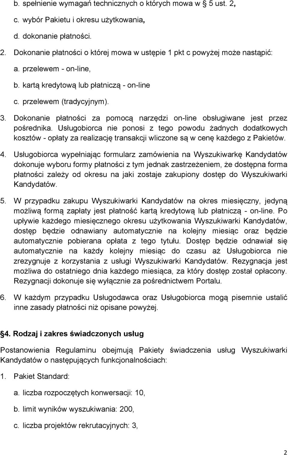 Usługobiorca nie ponosi z tego powodu żadnych dodatkowych kosztów - opłaty za realizację transakcji wliczone są w cenę każdego z Pakietów. 4.