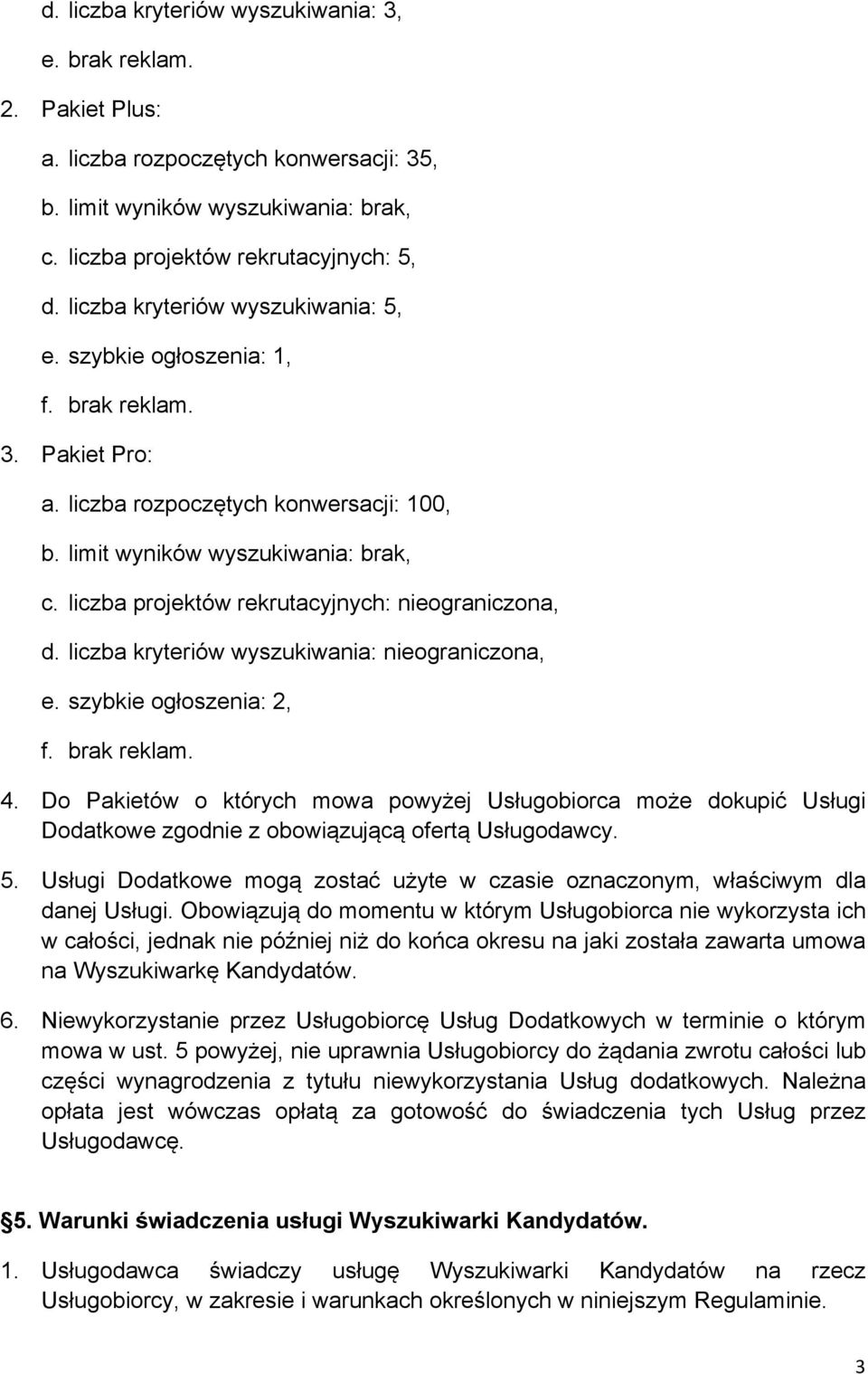 liczba projektów rekrutacyjnych: nieograniczona, d. liczba kryteriów wyszukiwania: nieograniczona, e. szybkie ogłoszenia: 2, f. brak reklam. 4.