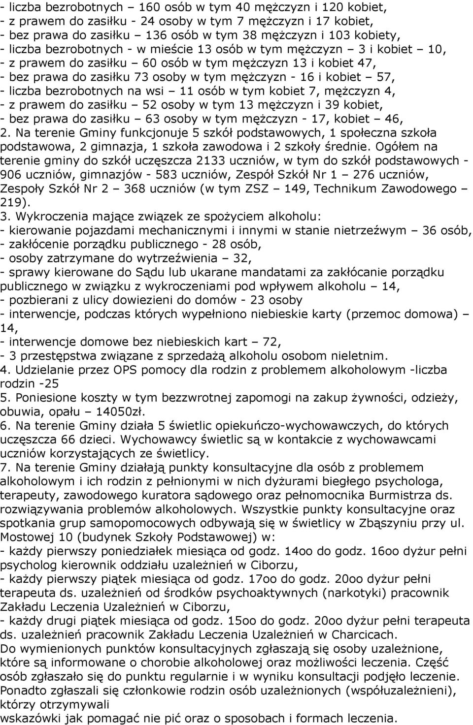 bezrobotnych na wsi 11 osób w tym kobiet 7, męŝczyzn 4, - z prawem do zasiłku 52 osoby w tym 13 męŝczyzn i 39 kobiet, - bez prawa do zasiłku 63 osoby w tym męŝczyzn - 17, kobiet 46, 2.